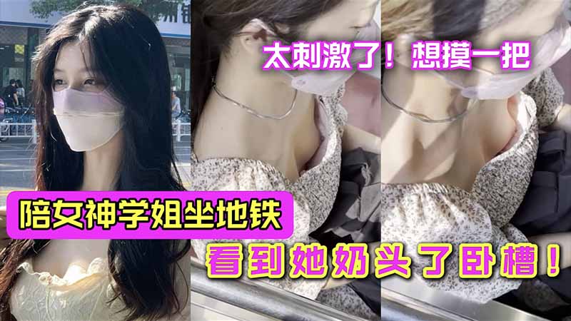 陪女神学姐坐地铁_看到她奶头了卧槽_看了一路太爽了